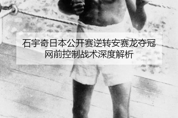 石宇奇日本公开赛逆转安赛龙夺冠 网前控制战术深度解析